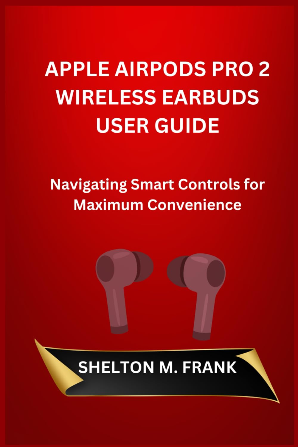 APPLE AIRPODS PRO 2 WIRELESS EARBUDS USER GUIDE: Navigating Smart Controls for Maximum Convenience